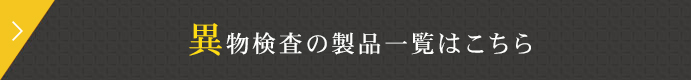 異物検査の製品一覧はこちら