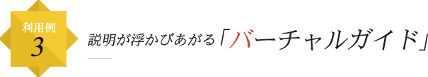 利用例3 説明が浮かびあがる「バーチャルガイド」